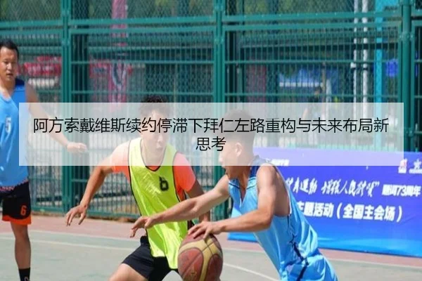 阿方索戴维斯续约停滞下拜仁左路重构与未来布局新思考