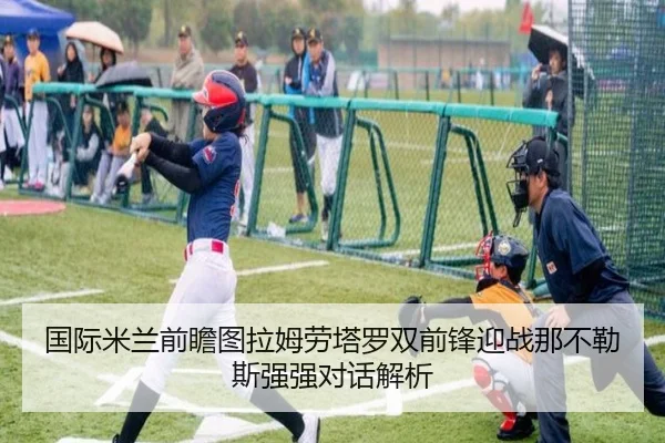 国际米兰前瞻图拉姆劳塔罗双前锋迎战那不勒斯强强对话解析