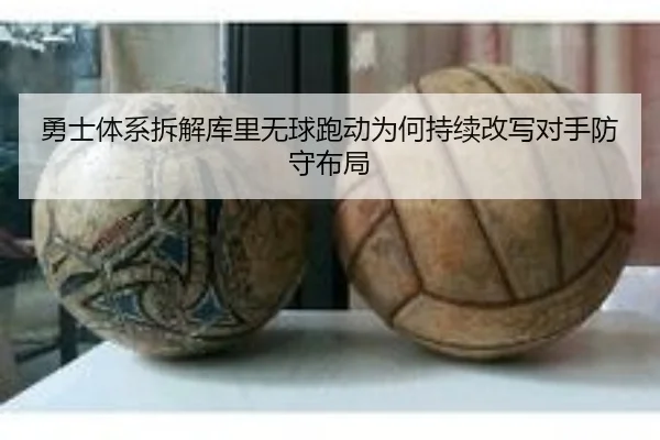 勇士体系拆解库里无球跑动为何持续改写对手防守布局